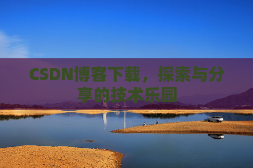 CSDN博客下载，探索与分享的技术乐园